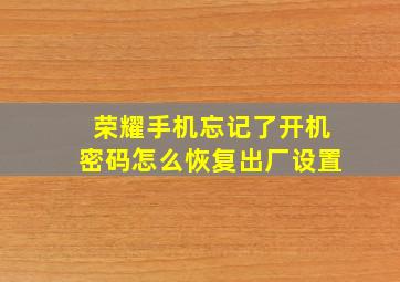 荣耀手机忘记了开机密码怎么恢复出厂设置