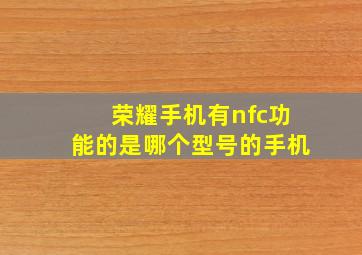 荣耀手机有nfc功能的是哪个型号的手机