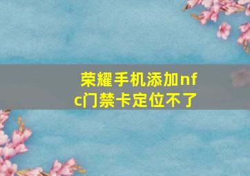 荣耀手机添加nfc门禁卡定位不了