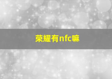 荣耀有nfc嘛