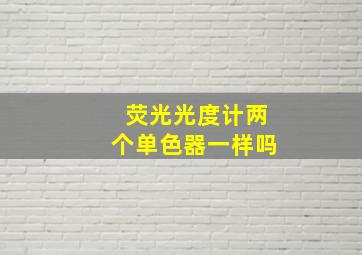 荧光光度计两个单色器一样吗