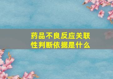 药品不良反应关联性判断依据是什么