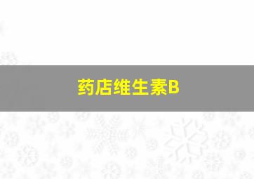 药店维生素B