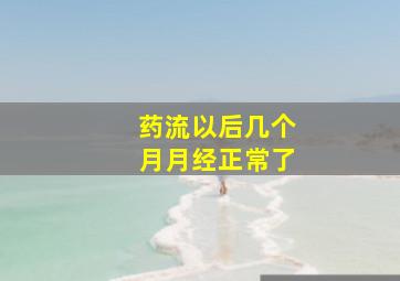 药流以后几个月月经正常了