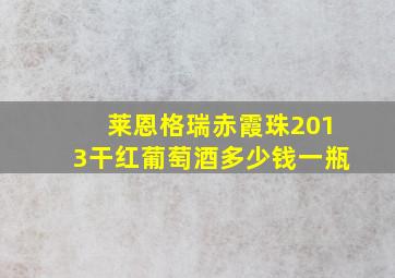 莱恩格瑞赤霞珠2013干红葡萄酒多少钱一瓶