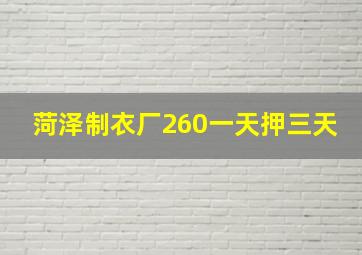 菏泽制衣厂260一天押三天