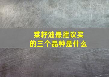 菜籽油最建议买的三个品种是什么