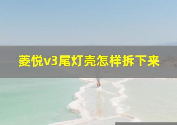 菱悦v3尾灯壳怎样拆下来