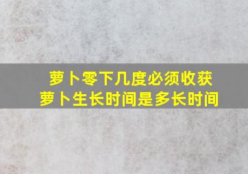 萝卜零下几度必须收获萝卜生长时间是多长时间