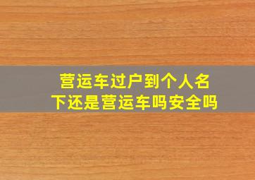 营运车过户到个人名下还是营运车吗安全吗