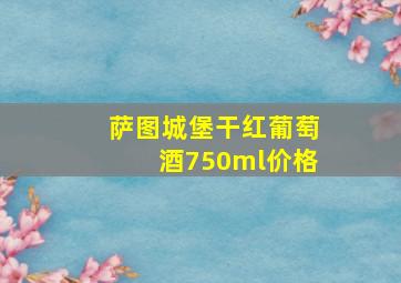 萨图城堡干红葡萄酒750ml价格