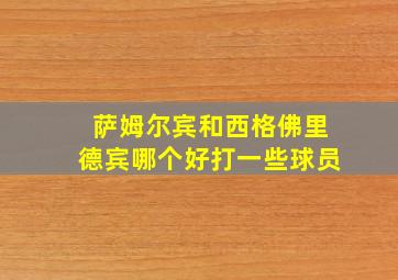 萨姆尔宾和西格佛里德宾哪个好打一些球员