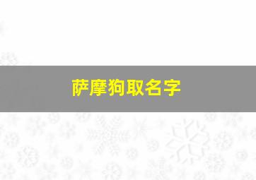 萨摩狗取名字