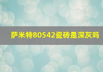 萨米特80542瓷砖是深灰吗