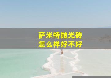 萨米特抛光砖怎么样好不好