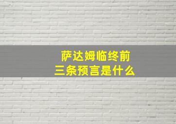 萨达姆临终前三条预言是什么