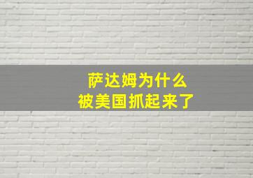 萨达姆为什么被美国抓起来了