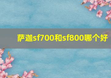 萨迦sf700和sf800哪个好