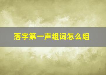 落字第一声组词怎么组