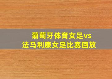 葡萄牙体育女足vs法马利康女足比赛回放