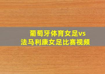 葡萄牙体育女足vs法马利康女足比赛视频