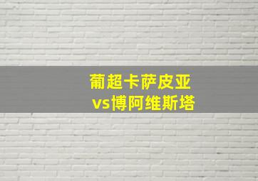 葡超卡萨皮亚vs博阿维斯塔