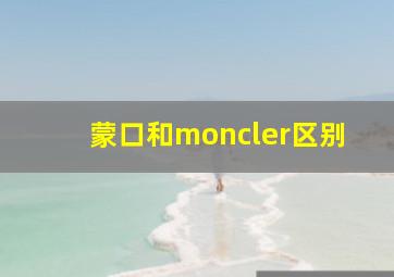 蒙口和moncler区别