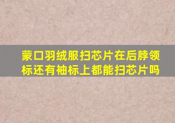 蒙口羽绒服扫芯片在后脖领标还有袖标上都能扫芯片吗