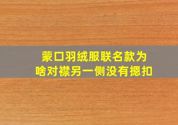 蒙口羽绒服联名款为啥对襟另一侧没有摁扣