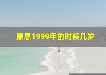 蒙恩1999年的时候几岁