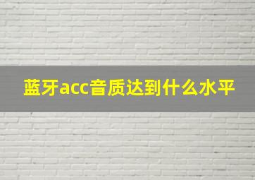 蓝牙acc音质达到什么水平