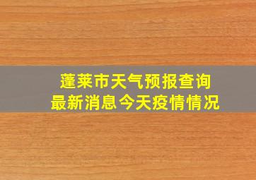 蓬莱市天气预报查询最新消息今天疫情情况