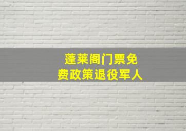 蓬莱阁门票免费政策退役军人