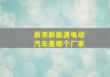 蔚来新能源电动汽车是哪个厂家