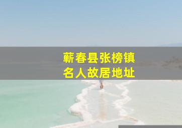 蕲春县张榜镇名人故居地址