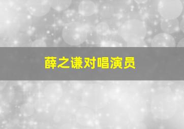 薛之谦对唱演员