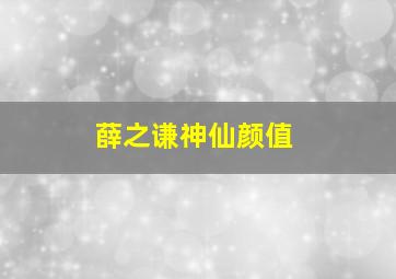 薛之谦神仙颜值