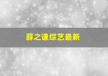 薛之谦综艺最新