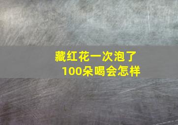 藏红花一次泡了100朵喝会怎样