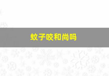 蚊子咬和尚吗