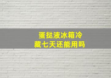 蛋挞液冰箱冷藏七天还能用吗