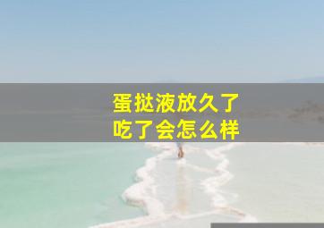 蛋挞液放久了吃了会怎么样