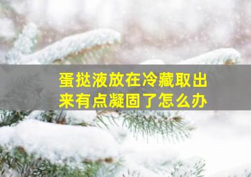 蛋挞液放在冷藏取出来有点凝固了怎么办