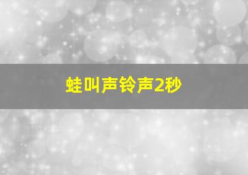 蛙叫声铃声2秒