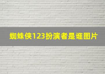 蜘蛛侠123扮演者是谁图片