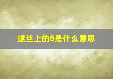 螺丝上的8是什么意思