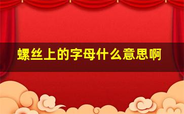 螺丝上的字母什么意思啊