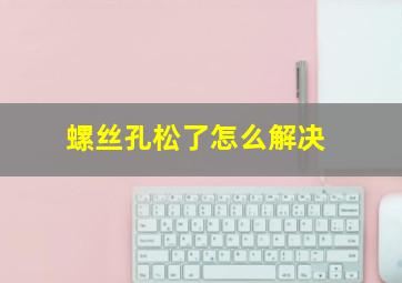 螺丝孔松了怎么解决