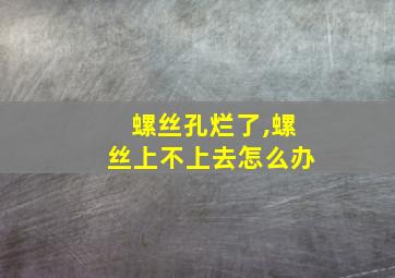 螺丝孔烂了,螺丝上不上去怎么办