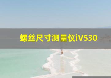 螺丝尺寸测量仪iVS30